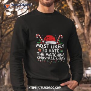 most likely to hate matching christmas shirt sweatshirt