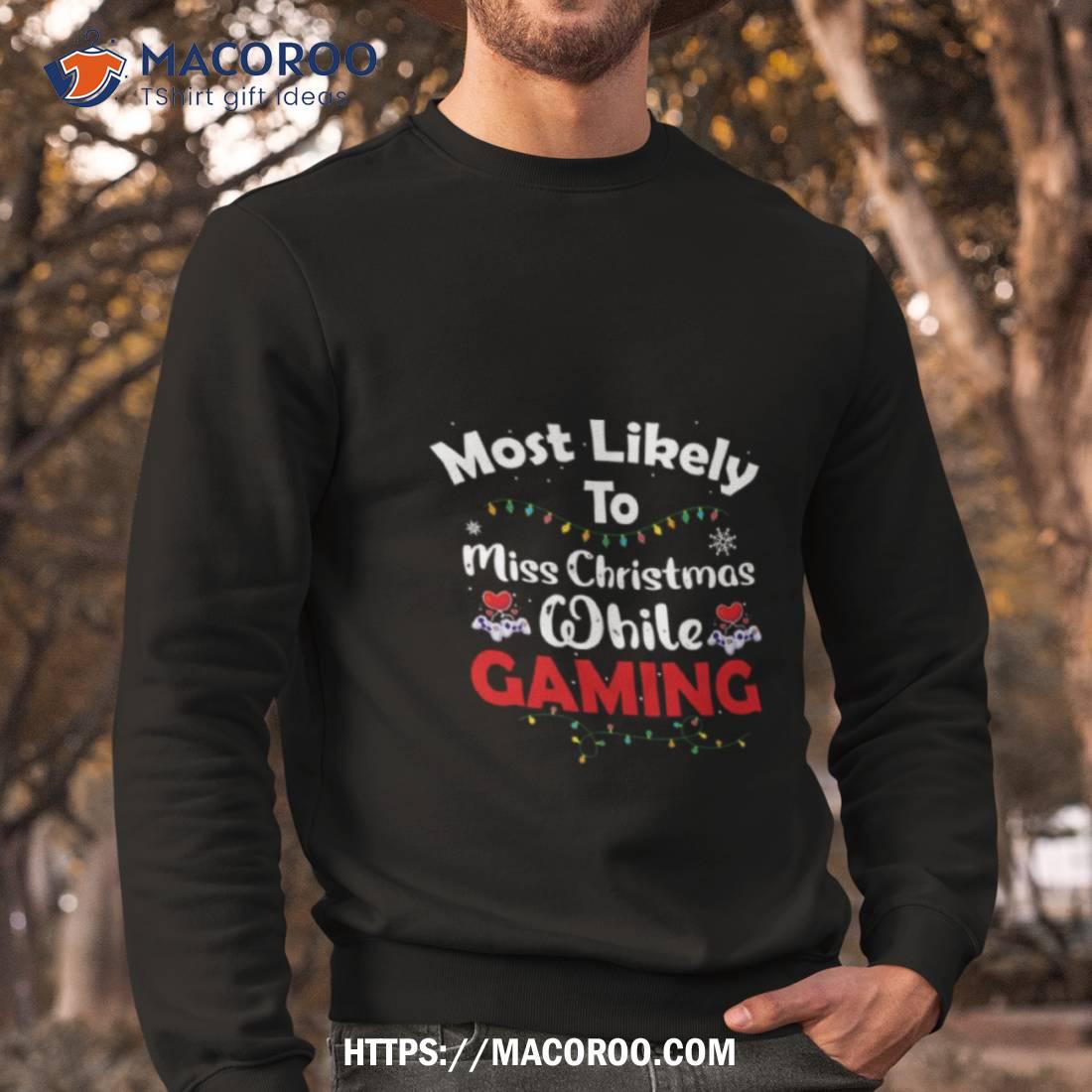 Most Likely To Miss Christmas While Gaming Gamer Lover Shirt Most Likely To Miss Christmas While Gaming Gamer Lover Shirt