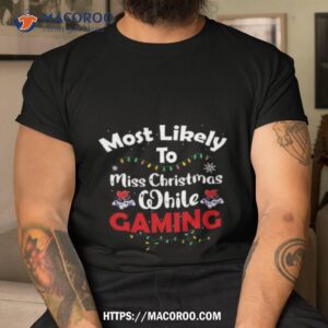 Most Likely To Miss Christmas While Gaming Gamer Lover Tshirt
