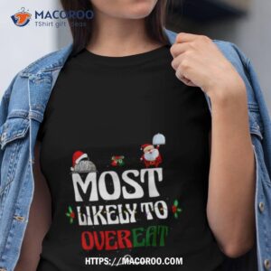 Most Likely To Overeat 1 Christmas Shirt