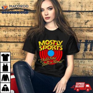 Mostly Sports That S How Ball Is Done Tshirt