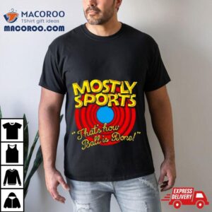 Mostly Sports That S How Ball Is Done Tshirt