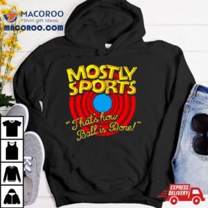 Mostly Sports That S How Ball Is Done Tshirt