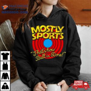 Mostly Sports That S How Ball Is Done Tshirt