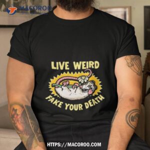 Murder Apparel Live Weird Murder Apparel Fake Your Death T Shirt