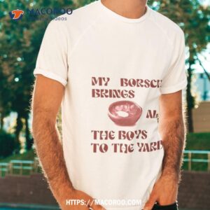My Borsch Brings All The Boys To The Yard T Shirt