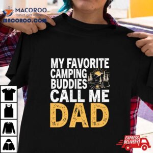 My Favorite Camping Buddies Call Me Dad Shirt