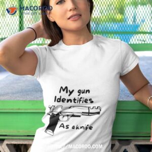 My Gun Identifies As A Knife Shirt 3 my gun identifies as a knife shirt tshirt 1