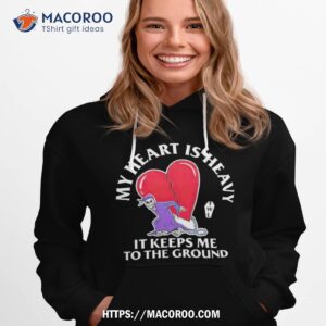 My Heart Is Heavy It Keeps Me To The Ground Hoodie 1