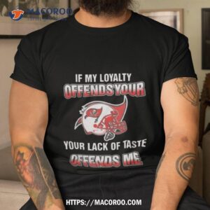 My Loyalty And Your Lack Of Taste Tampa Bay Buccaneers 2023 Shirt