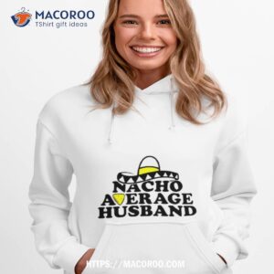 Nacho Average Husband Hoodie 1