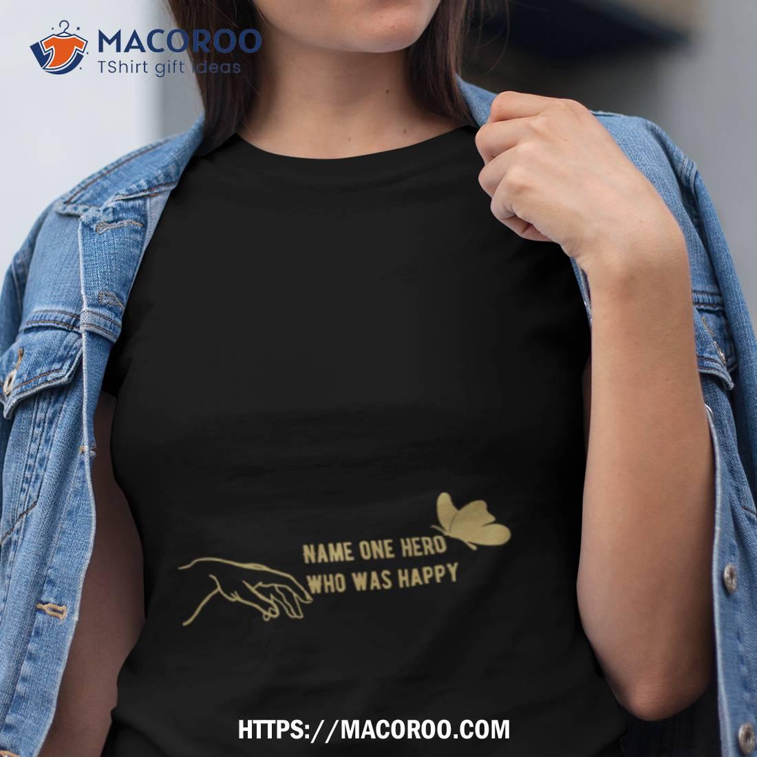 Name One Hero Who Was Happy The Song Of Achilles Madeline Miller Shirt Name One Hero Who Was Happy The Song Of Achilles Madeline Miller Shirt