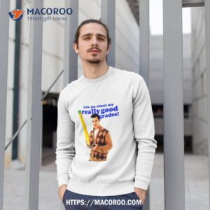 Nathan Fielder Ask Me About My Really Good Grades Shirt 2 Nathan Fielder Ask Me About My Really Good Grades Sweatshirt 1