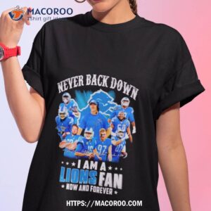 Never Back Down I Am A Detroit Lions Fan Now And Forever 2023 Season Signatures Shirt