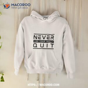 Never Do Your Best Quit Quote Shirt