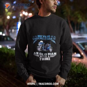 never underestimate an old man with a trike tee shirt sweatshirt