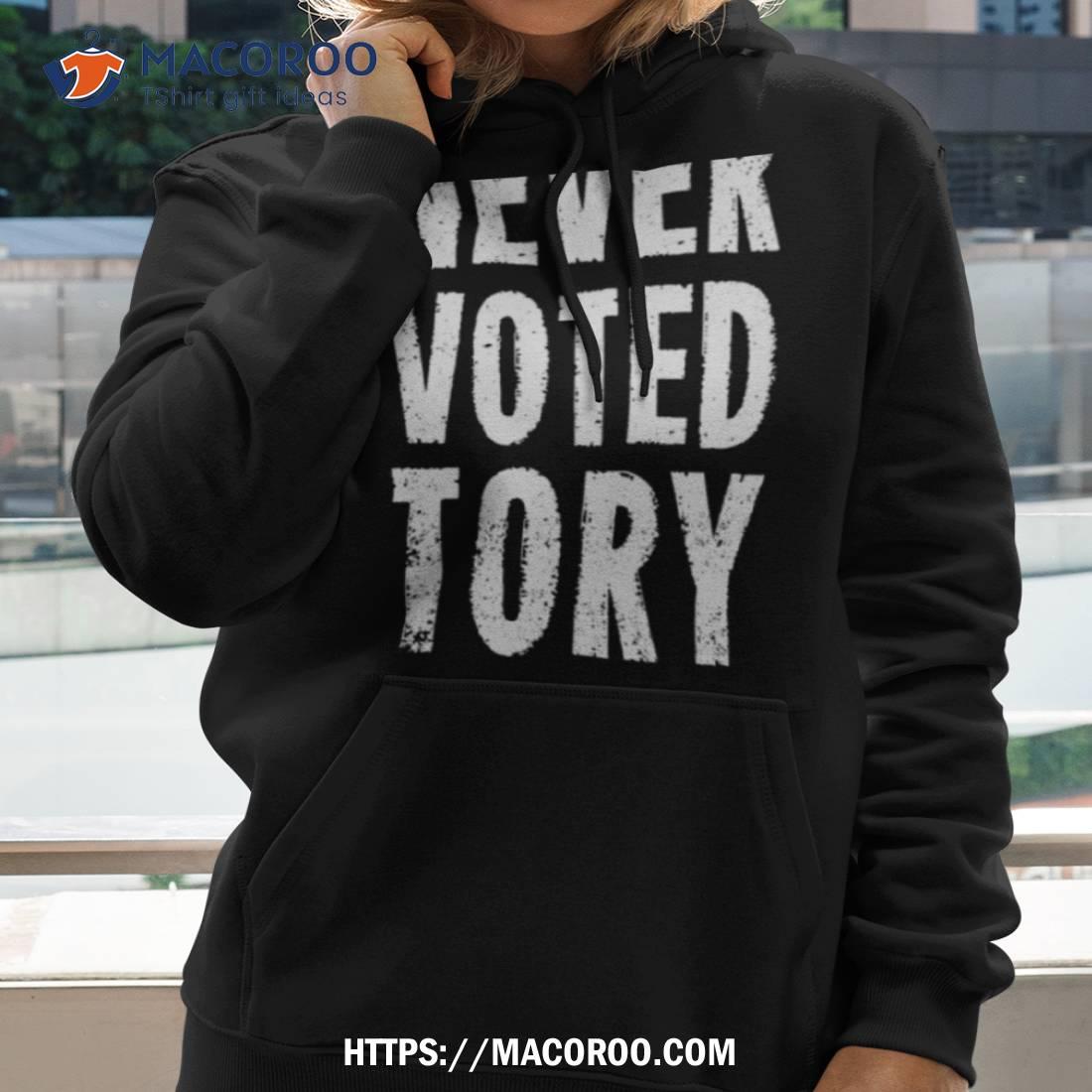 Never Voted Tory Shirt Never Voted Tory Shirt