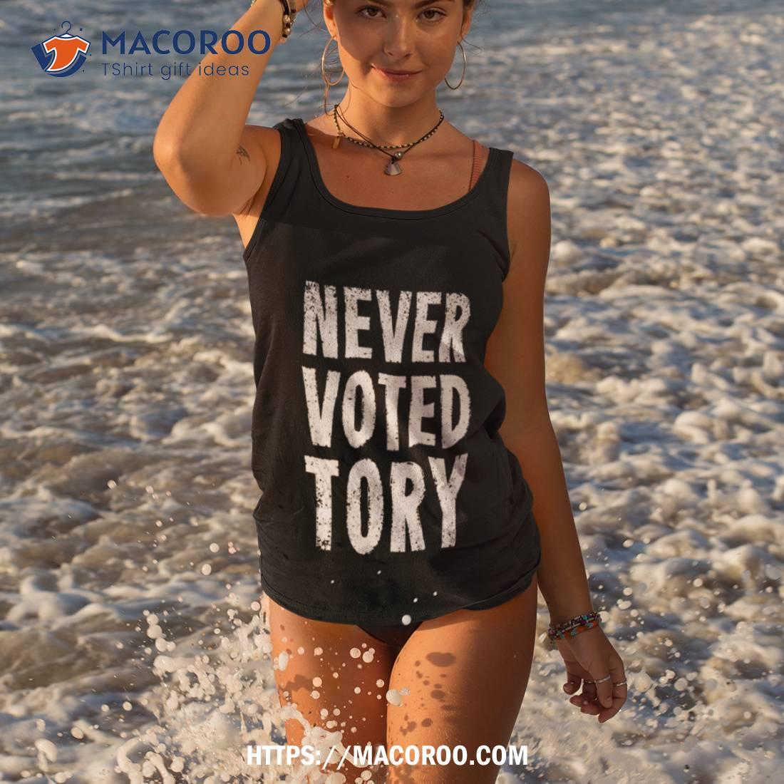 Never Voted Tory Shirt Never Voted Tory Shirt