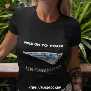 New England Patriots Nfl Hold On To Your Uniqueness Shirt