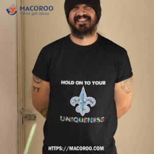 new orleans saints nfl hold on to your uniqueness shirt tshirt 2