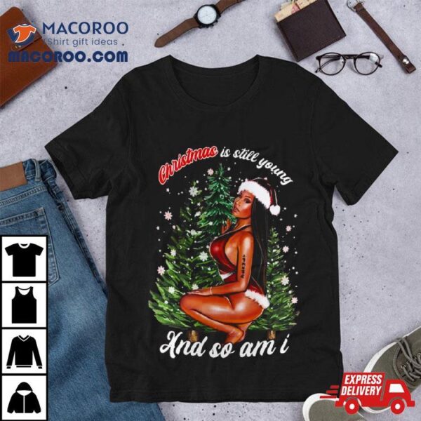 Nicki Minaj Christmas Is Still Young And So Am I T Shirt