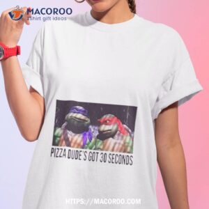 Ninja Turtles Pizza Dude’s Got 30 Second Shirt