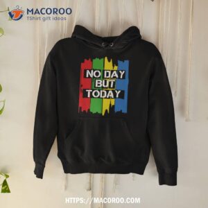 no day but today vintage shirt hoodie