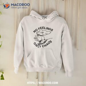 No Feelings Only Chaos Shirt