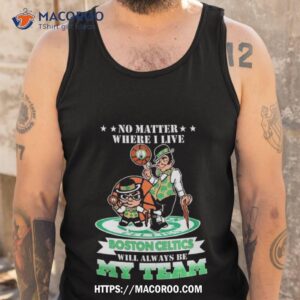 No Matter Where I Live Boston Celtics Will Always Be My Team Tank Top