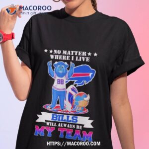 No Matter Where I Live Buffalo Bills Will Always Be My Team Perfect Season Shirt