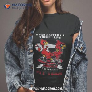 No Matter Where I Live Louisville Cardinals Mascot Will Always Be My Team Tshirt 2
