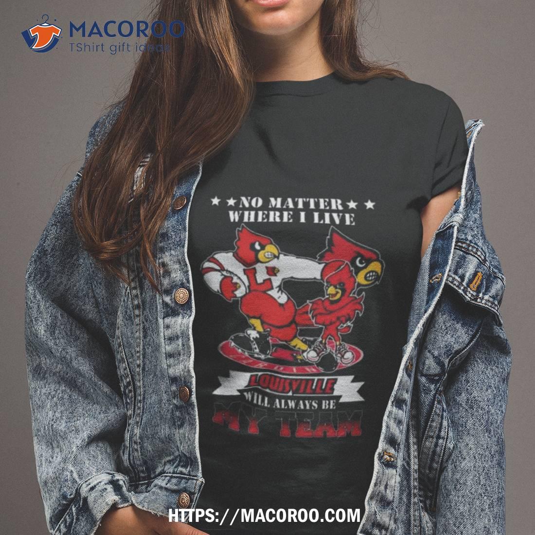 No Matter Where I Live Louisville Cardinals Mascot Will Always Be My Team Shirt No Matter Where I Live Louisville Cardinals Mascot Will Always Be My Team Shirt