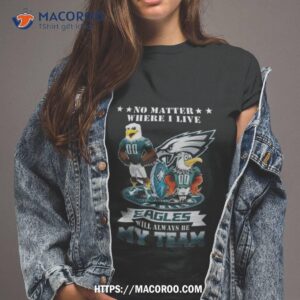 No Matter Where I Live Philadelphia Eagles Mascot Will Always Be My Team Shirt