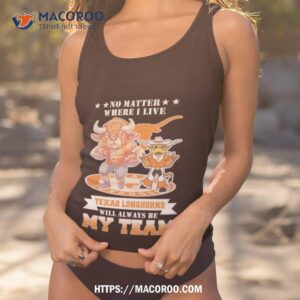 No Matter Where I Live Texas Longhorns Will Always Be My Team Perfect Season Tank Top 1