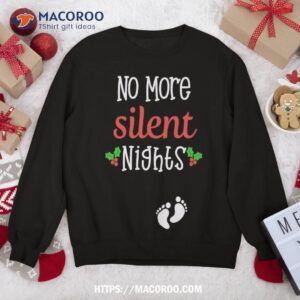 no more silent nights christmas pregnancy announcet gift sweatshirt sweatshirt