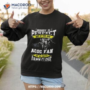 nobody is perfect but if you are ac dc fan you are pretty damn close t shirt sweatshirt 1
