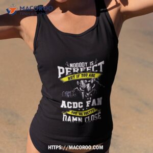 Nobody Is Perfect But If You Are Ac Dc Fan You Are Pretty Damn Close T Shirt