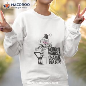 nobody wants a charlie in a box shirt sweatshirt 2