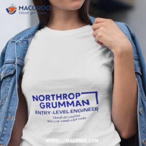 Northrop Grumman Entry Level Engineer Morals Are Cool But 90k Year Sounds A Lot Cooler Shirt