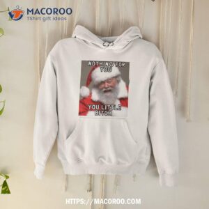 Nothing For You Little Bitch Santa Meme Christmas Shirt