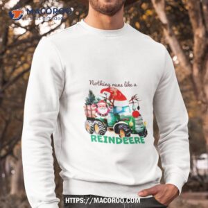 nothing runs like a reindeere santa tractor shirt sweatshirt