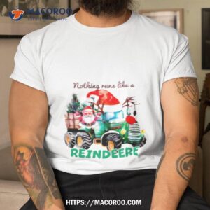 Nothing Runs Like A Reindeere Santa Tractor Shirt