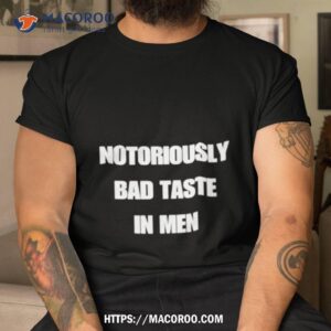 Notoriously Bad Taste In Men Shirt