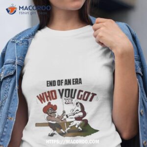 Oklahoma State Vs Oklahoma Sooners End Of An Era Who You Got Bedlam 2023 Shirt
