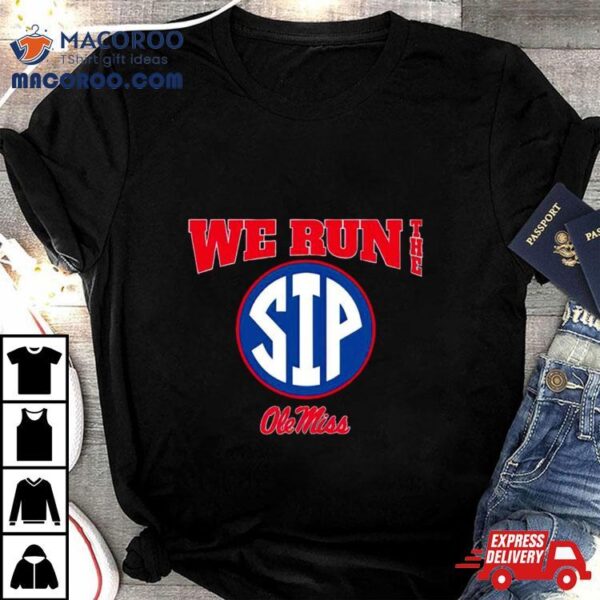 Ole Miss Football We Run The Sip Shirt