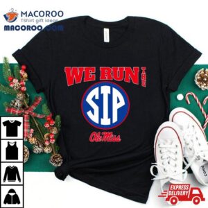 Ole Miss Football We Run The Sip Tshirt