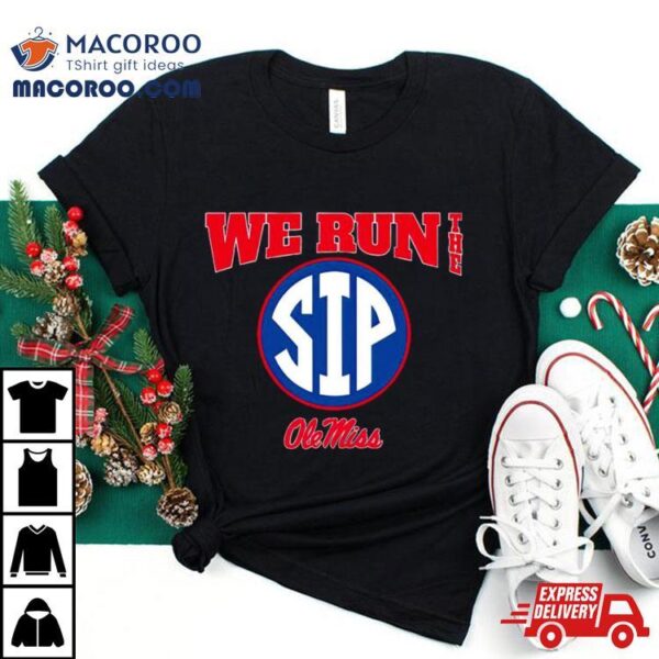 Ole Miss Football We Run The Sip Shirt