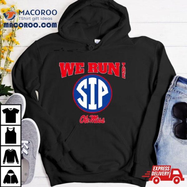 Ole Miss Football We Run The Sip Shirt