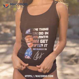 One Thing We Do In Atlanta We Get After It Ron Washington Signature Shirt