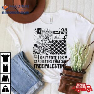 Only Vote For Candidates That Say Free Palestine Tshirt